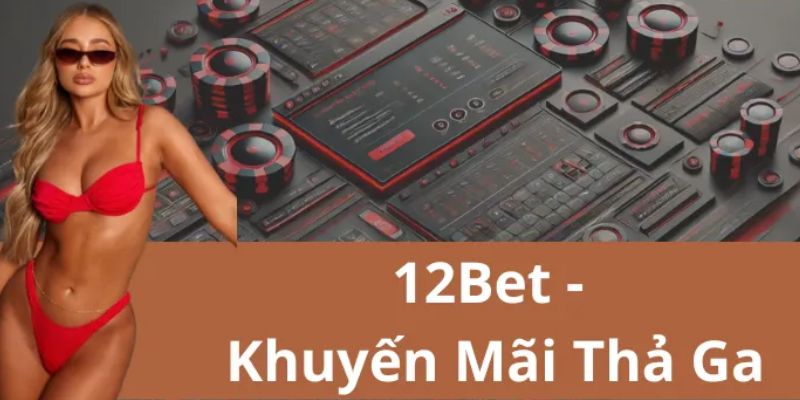 Ưu đãi và chương trình khách hàng thân thiết tại 12Bet